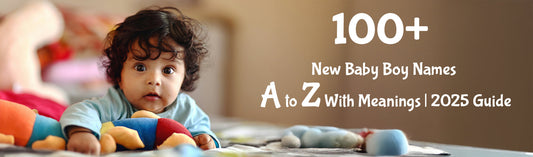100+ New Baby Boy Names A to Z With Meanings | 2025 Guide